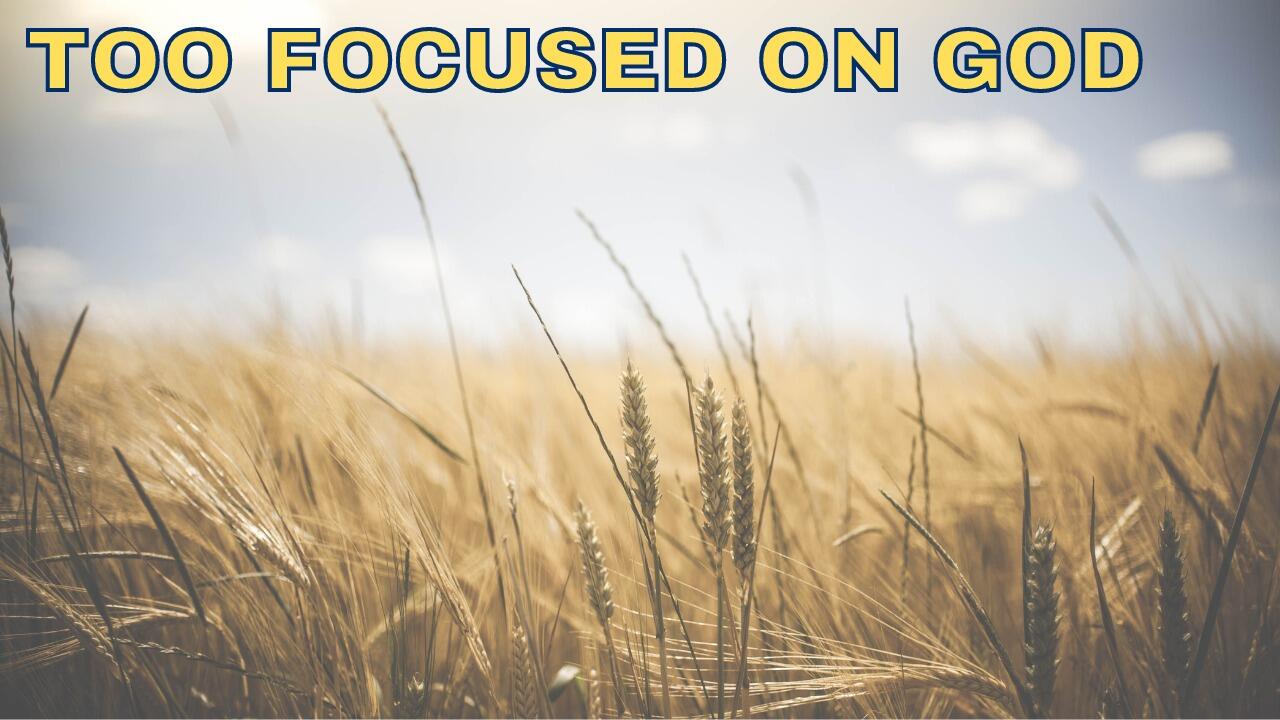 TOO FOCUSED ON GOD