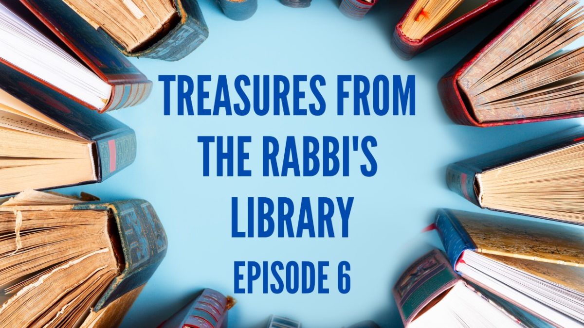 TREASURES FROM THE RABBI’S LIBRARY – PART 6