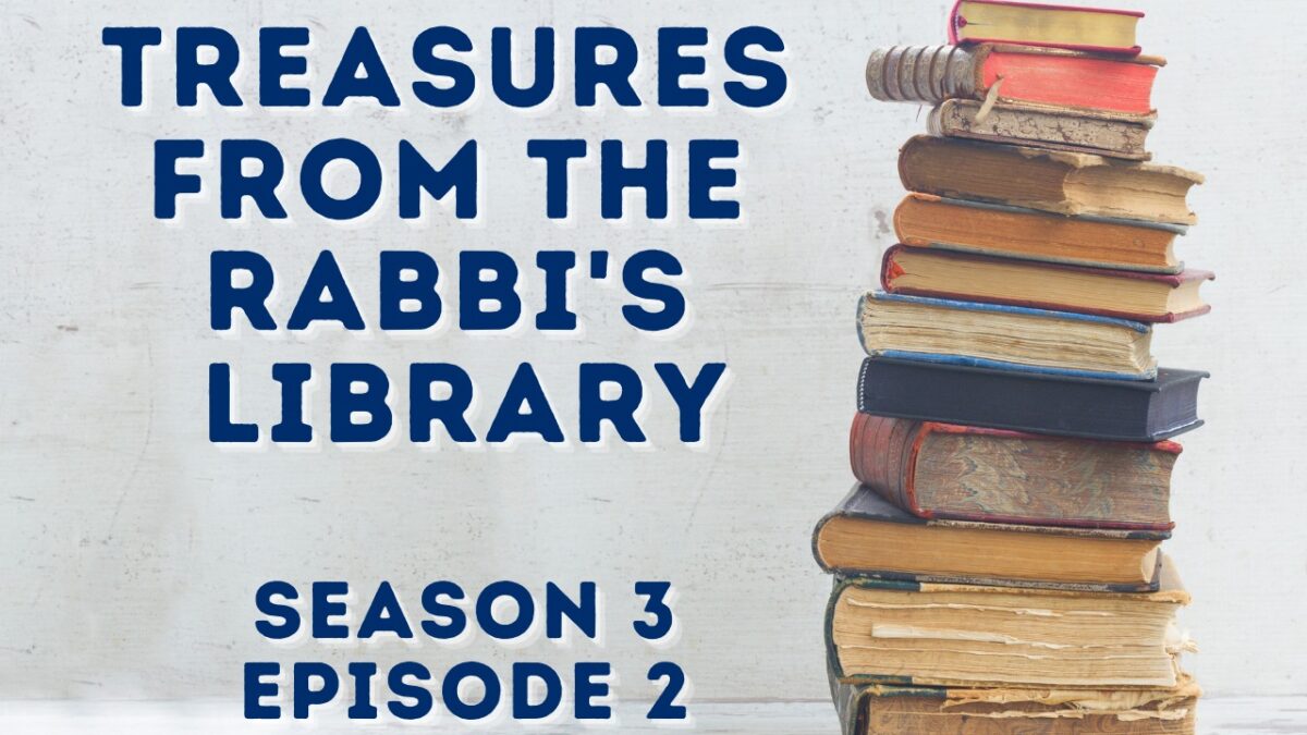 TREASURES FROM THE RABBI’S LIBRARY – SEASON 3, EPISODE 2