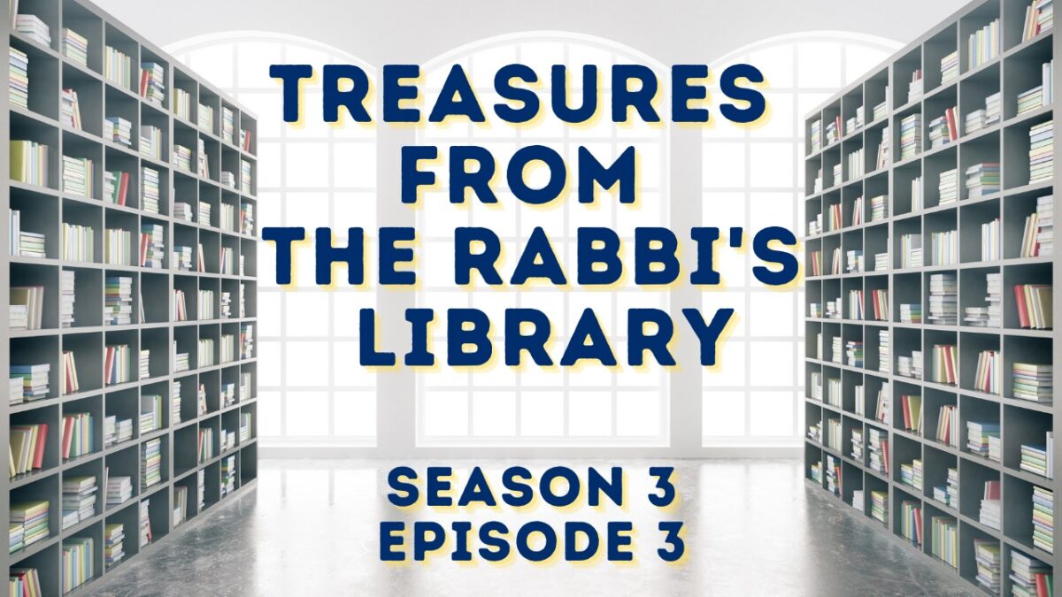 TREASURES FROM THE RABBI’S LIBRARY – SEASON 3, EPISODE 3