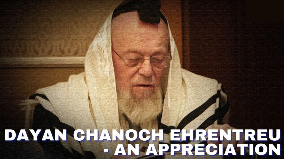 DAYAN CHANOCH EHRENTREU - AN APPRECIATION - Rabbi Pini Dunner